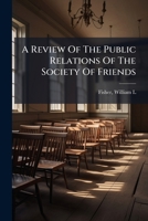 A Review of the Public Relations of the Society of Friends 124767102X Book Cover