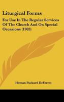 Liturgical Forms: For Use In The Regular Services Of The Church And On Special Occasions (1903) 1104240122 Book Cover