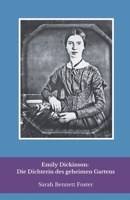 Emily Dickinson: Die Dichterin des geheimen Gartens: Eine intime Reise in das Leben und die Verse der rätselhaftesten Stimme der amerikanischen Poesie (German Edition) B0DSBRVWZ3 Book Cover