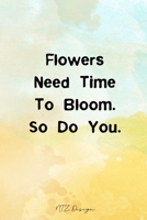 Flowers Need Time To Bloom So Do You: Inspirational Quotes Blank Lined Notebook Journal Pocket Size To Write in for Adult Pastel Watercolor Matte ... X 9 Inches 15.24 X 22.86 Centimetre 101 Pages 1678343951 Book Cover