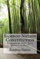 Bamboo Nation - Constitution: Transplant Your Very Own Country! 1537265865 Book Cover