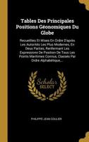 Tables Des Principales Positions G�onomiques Du Globe: Recueillies Et Mises En Ordre d'Apr�s Les Autorit�s Les Plus Modernes, En Deux Parties, Renfermant Les Expressions de Position de Tous Les Points 1010743805 Book Cover