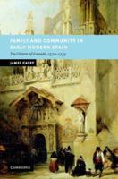 Family and Community in Early Modern Spain: The Citizens of Granada, 1570-1739 0521107830 Book Cover