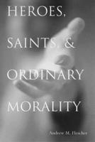 Heroes, Saints, and Ordinary Morality (Moral Traditions) 0878401377 Book Cover
