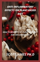 Anti Inflammatory Effects Of Plant Based Diet: Health Benefits Of Plant Base Diet For Inflammation B09DFL5BVT Book Cover