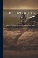 The Love of Jesus Our Law: A Sermon Preached in the Church of Our Ladye Star of the Sea 1022127578 Book Cover