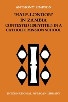 'Half-London' in Zambia: Contested Identities in a Catholic Mission School 074861804X Book Cover