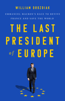 The Last President of Europe: Emmanuel Macron's Race to Revive France and Save the World 1541742567 Book Cover