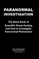 Paranormal Investigation: The Black Book of Scientific Ghost Hunting and How to Investigate Paranormal Phenomena 1717392113 Book Cover