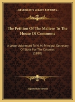 The Petition Of The Maltese To The House Of Commons: A Letter Addressed To H. M. Principal Secretary Of State For The Colonies (1880) 1012099911 Book Cover
