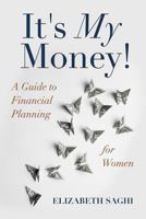 It's My Money!: A Guide to Financial Planning for Women 1944177574 Book Cover