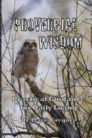 PROVERBIAL WISDOM: Practical Guidance for Daily Living B08WYDVN39 Book Cover