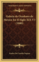 Galeria De Oradores De Mexico En El Siglo XIX V3 (1880) 1168485525 Book Cover