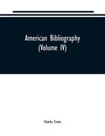 American Bibliography: A Chronological Dictionary of all Books, Pamphlets and Periodical Publications Printed in the United States of America From the ... 1820;with Bibliographical and Biographical 9353706521 Book Cover