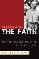 Performing the Faith: Bonhoeffer and the Practice of Nonviolence 1587430762 Book Cover