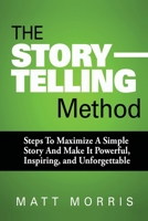 The Storytelling Method: Steps to Maximize a Simple Story and Make It Powerful, Inspiring, and Unforgettable 1502901854 Book Cover