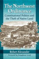 The Northwest Ordinance: Constitutional Politics and the Theft of Native Land 1476665192 Book Cover