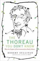 The Thoreau You Don't Know: What the Prophet of Environmentalism Really Meant 0061710326 Book Cover