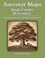 Ancestor Maps of Sauk County, Wisconsin: Exploring Genealogy Through Land Records B0FWX9BY71 Book Cover