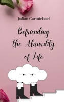 Befriending the Absurdity of Life 3690855608 Book Cover