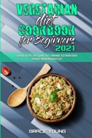 Vegetarian Diet Cookbook for Beginners 2021: Everyday Recipes for Cooking Tasty Homemade Vegetarian Dishes for Boost Brain and Weight Loss 1802415777 Book Cover