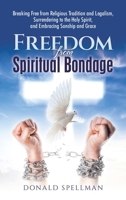 Freedom from Spiritual Bondage: Breaking Free from Religious Tradition and Legalism, Surrendering to the Holy Spirit, and Embracing Sonship and Grace B0FLQN8951 Book Cover