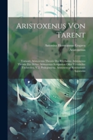 Aristoxenus Von Tarent: Vorwort. Aristoxenus Theorie Des Rhythmus. Aristoxenus Theorie Des Melos. Aristoxenus Symposion Oder Vermischte ... Restitutionis Apparatus 1021608114 Book Cover