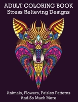 Adult Coloring Book: Stress Relieving Designs Animals, Flowers, Paisley Patterns And So Much More: Coloring Book For Adults Both Men and Wo B08SP493RM Book Cover