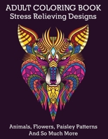 Adult Coloring Book: Stress Relieving Designs Animals, Flowers, Paisley Patterns And So Much More: Coloring Book For Adults Both Men and Wo B08SP493RM Book Cover