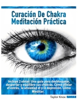 Curación de Chakra y Meditación Práctica: Incluye 2 obras: Una guía para desbloquear, despertar y equilibre sus chakras. Cómo aliviar el estrés, la ... la depresión. Cómo meditar. 1677539674 Book Cover