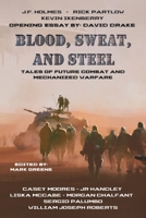 Blood, Sweat, and Steel: Tales of Future Combat and Mechanized Warfare 1962791203 Book Cover