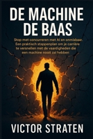 De Machine de Baas: Stop met concurreren met AI en word onmisbaar. Een praktisch stappenplan om je carrière te versnellen met de vaardigheden die een machine nooit zal hebben. 1997749041 Book Cover