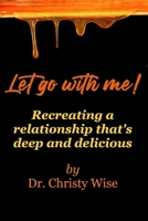 Let go with me!: Recreating a relationship that's deep and delicious 1794252436 Book Cover