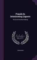Frauds In Intoxicating Liquors: The Sin Of Drunkard Making 1175265756 Book Cover