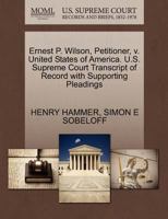 Ernest P. Wilson, Petitioner, v. United States of America. U.S. Supreme Court Transcript of Record with Supporting Pleadings 1270419048 Book Cover