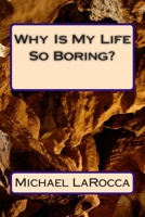 Why Is My Life So Boring? 1494320770 Book Cover