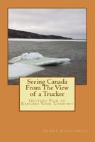 Seeing Canada From The View of a Trucker: Getting Paid to Explore Your Country 1987678710 Book Cover