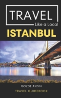 Travel Like a Local Istanbul: Istanbul Turkey Travel Guidebook B0C1DHZ2BZ Book Cover