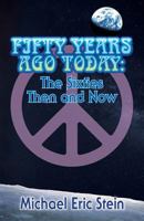 Fifty Years Ago Today: The Sixties Then and Now 0692859721 Book Cover