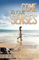 Come to Your Senses: An Inspirational Guide for Using All of Your Senses 1604948841 Book Cover