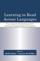 Learning to Read Across Languages: Cross-Linguistic Relationships in First- and Second-Language Literacy Development 0805856129 Book Cover