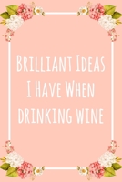 Brilliant Ideas I Have When Drinking Wine: 6x9 Lined Notebook/Journal Funny Gift Idea For Wine Lovers 1707972583 Book Cover