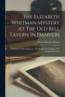 The Elizabeth Whitman Mystery at the Old Bell Tavern in Danvers, pp. 10-155 1017767602 Book Cover