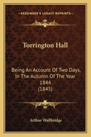Torrington Hall: Being An Account Of Two Days, In The Autumn Of The Year 1844 1165767015 Book Cover