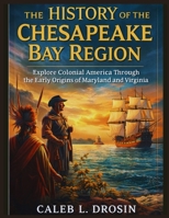 The History of the Chesapeake Bay Region: Explore Colonial America Through the Early Origins of Maryland and Virginia B0GHJJQW8L Book Cover