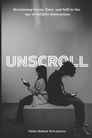 Unscroll: Reclaiming Focus, Time, and Self in the Age of Infinite Distraction B0FTS1YGDQ Book Cover