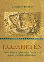 Irrfahrten: Ein Lesebuch tragikomischer Geschichten aus der griechischen Mythologie 3756838862 Book Cover