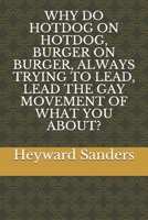 Why Do Hotdog on Hotdog, Burger on Burger, Always Trying to Lead, Lead the Gay Movement of What You About? B084DG7HZD Book Cover