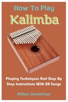 How To Play Kalimba: Playing Techniques And Step By Step Instructions With 28 Songs B0C9S1WKZH Book Cover