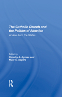 The Catholic Church and the Politics of Abortion: A View from the States 036730600X Book Cover